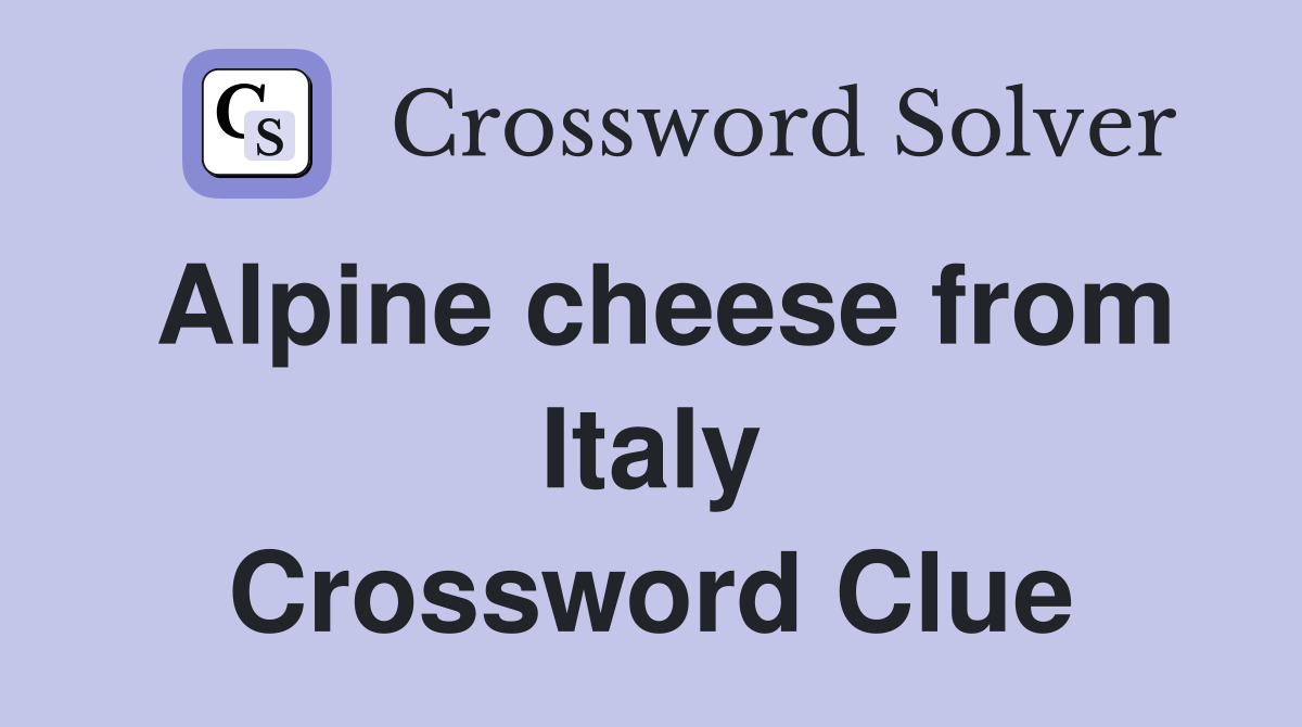 Alpine cheese from italy crossword clue answers crossword solver
